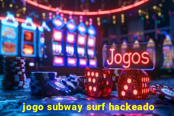 jogo subway surf hackeado